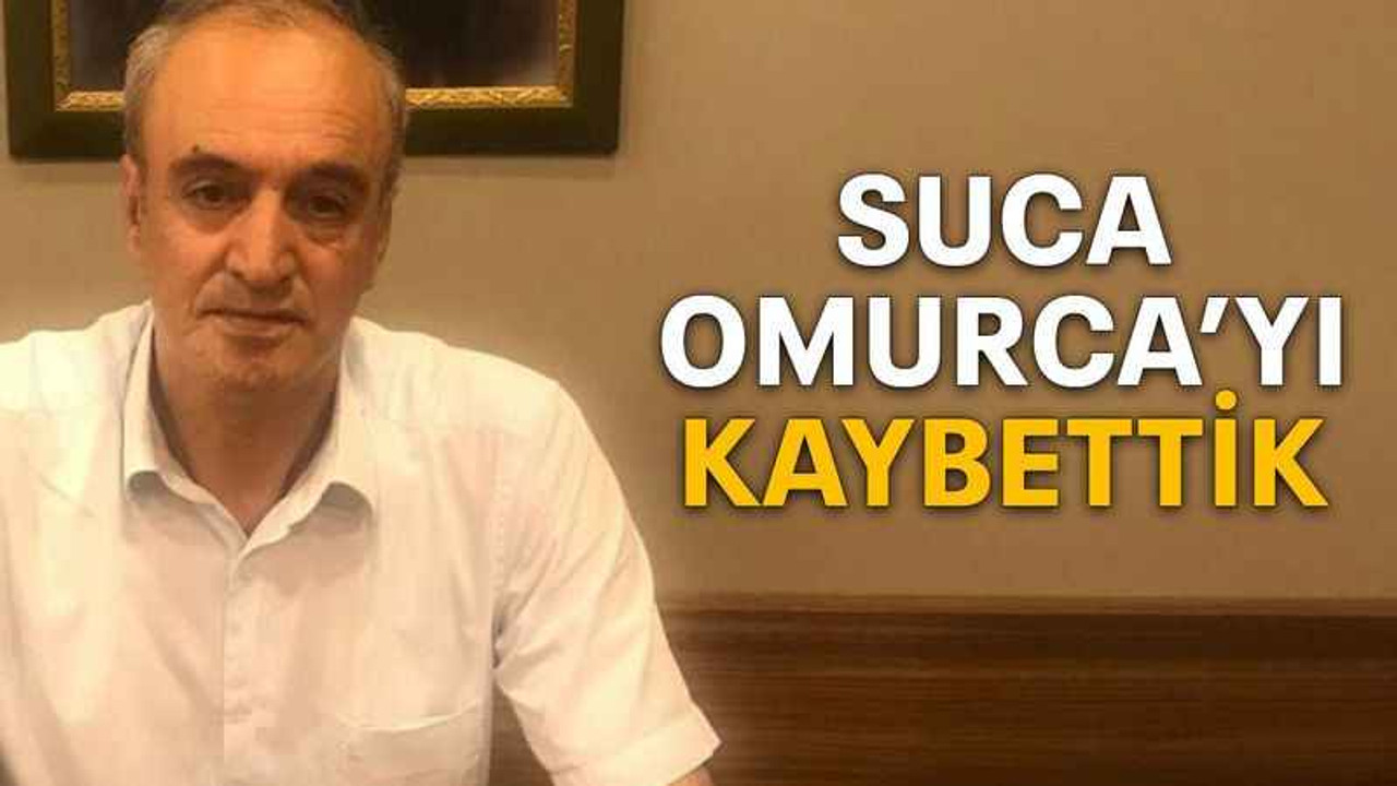 Suca Omurca’yı kaybettik